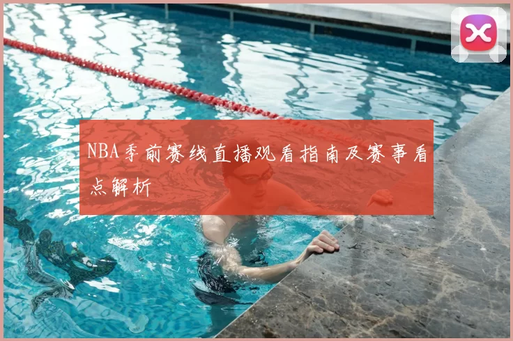 NBA季前赛线直播观看指南及赛事看点解析