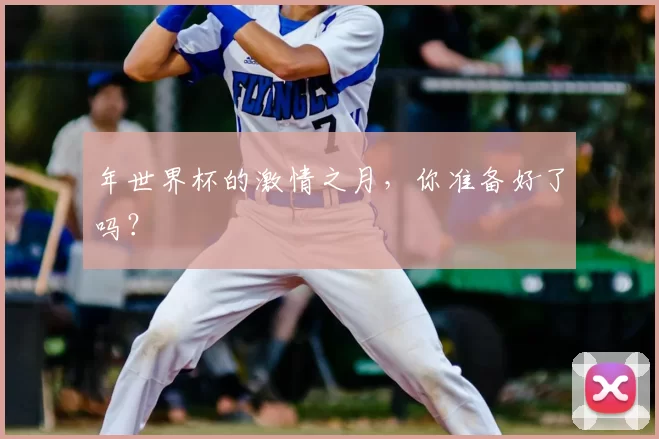 年世界杯的激情之月，你准备好了吗？