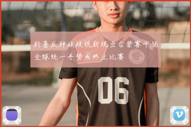 科普反种族歧视新规出台禁赛十场全球统一手势或终止比赛
