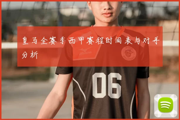 皇马全赛季西甲赛程时间表与对手分析