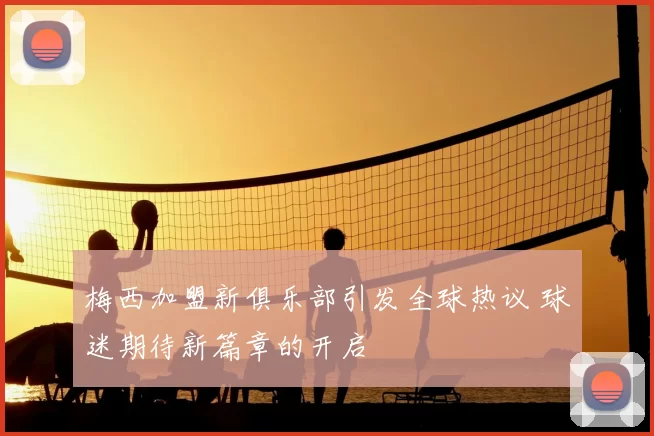 梅西加盟新俱乐部引发全球热议 球迷期待新篇章的开启