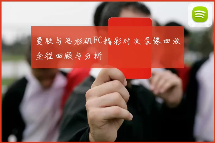 曼联与洛杉矶FC精彩对决录像回放全程回顾与分析