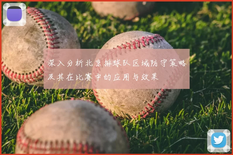 深入分析北京排球队区域防守策略及其在比赛中的应用与效果