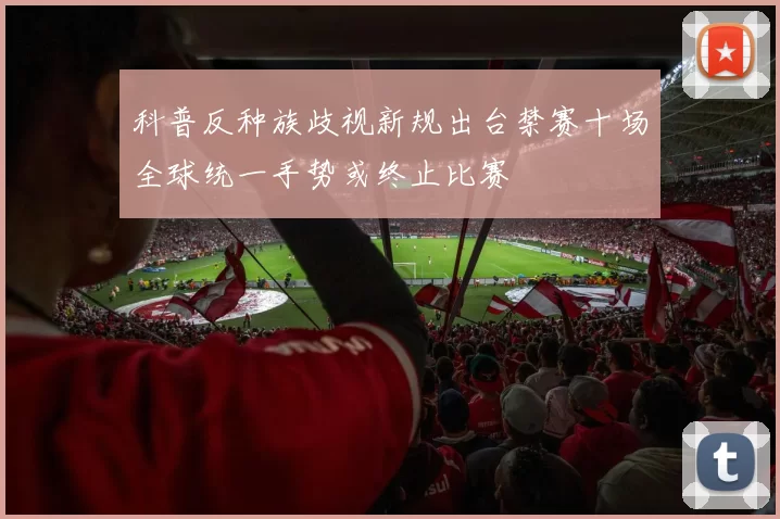 科普反种族歧视新规出台禁赛十场全球统一手势或终止比赛
