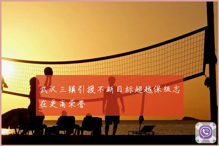 武汉三镇引援不断目标超越保级志在更高荣誉