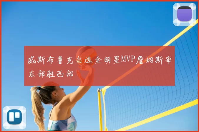 威斯布鲁克当选全明星MVP詹姆斯率东部胜西部