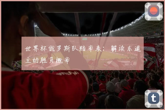 世界杯俄罗斯队赔率表：解读东道主的胜负概率