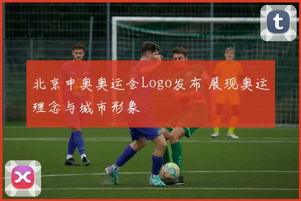 北京申奥奥运会Logo发布 展现奥运理念与城市形象