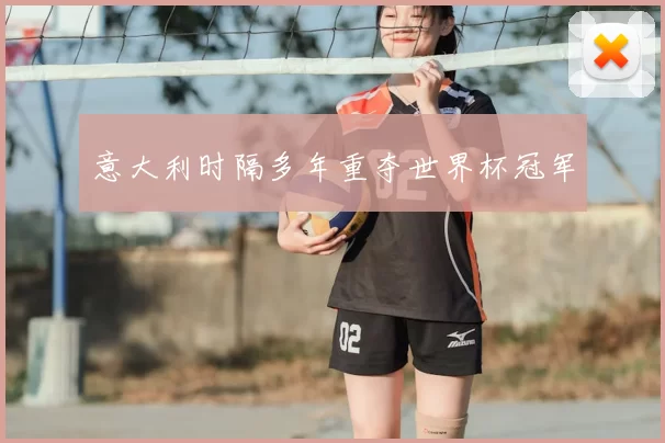 意大利时隔多年重夺世界杯冠军