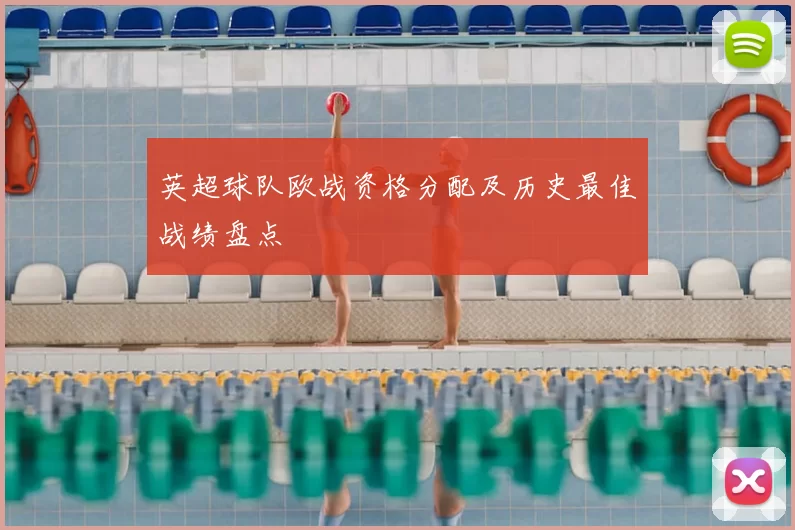 英超球队欧战资格分配及历史最佳战绩盘点