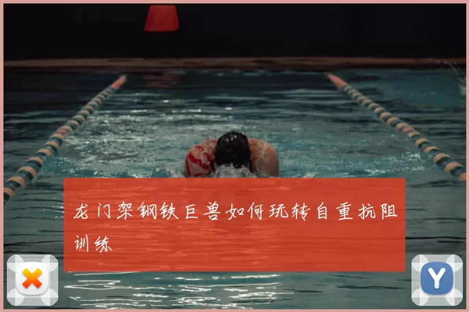 龙门架钢铁巨兽如何玩转自重抗阻训练