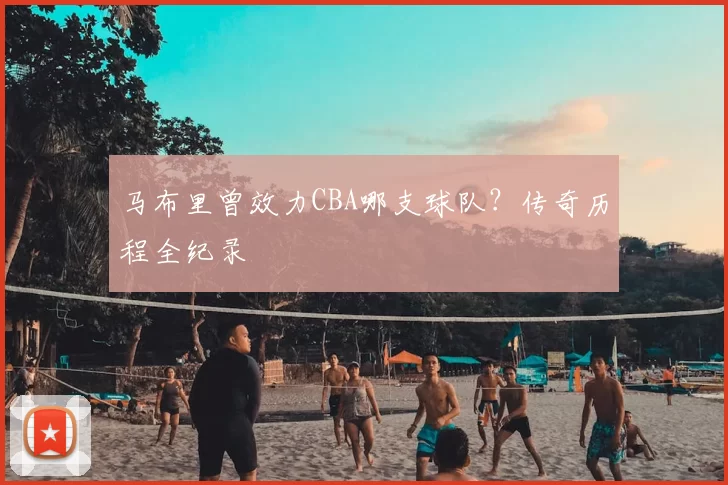 马布里曾效力CBA哪支球队?传奇历程全纪录