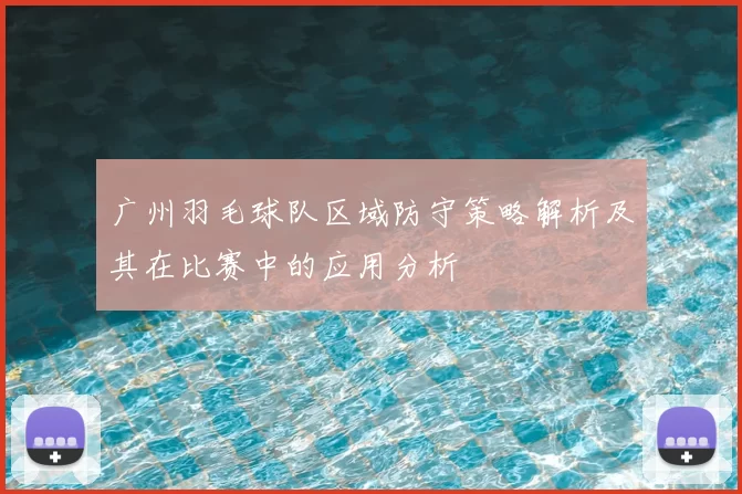 广州羽毛球队区域防守策略解析及其在比赛中的应用分析