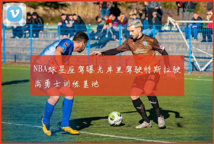 NBA球星座驾曝光库里驾驶特斯拉驶离勇士训练基地