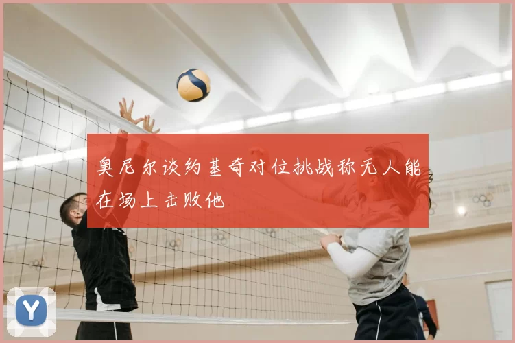 奥尼尔谈约基奇对位挑战称无人能在场上击败他