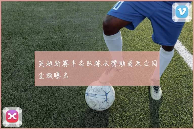 英超新赛季各队球衣赞助商及合同金额曝光